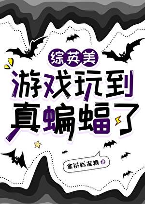 [综英美]游戏玩到真蝙蝠了